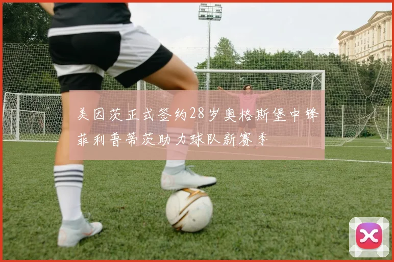 美因茨正式签约28岁奥格斯堡中锋菲利普蒂茨助力球队新赛季